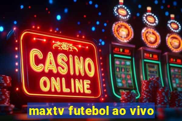 maxtv futebol ao vivo